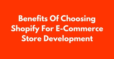 Benefits Of Choosing Shopify For E-Commerce Store Development