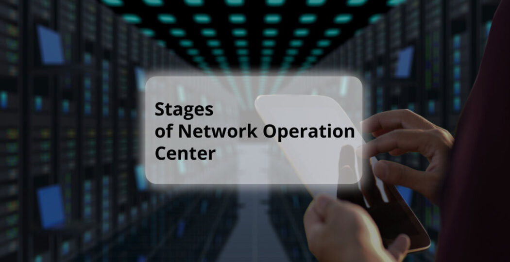 What Are the Stages of the NOC - Network Operation Center?