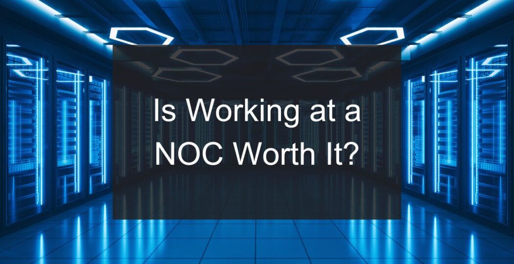 Is Working at a NOC Worth It